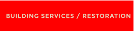 BUILDING SERVICES / RESTORATION